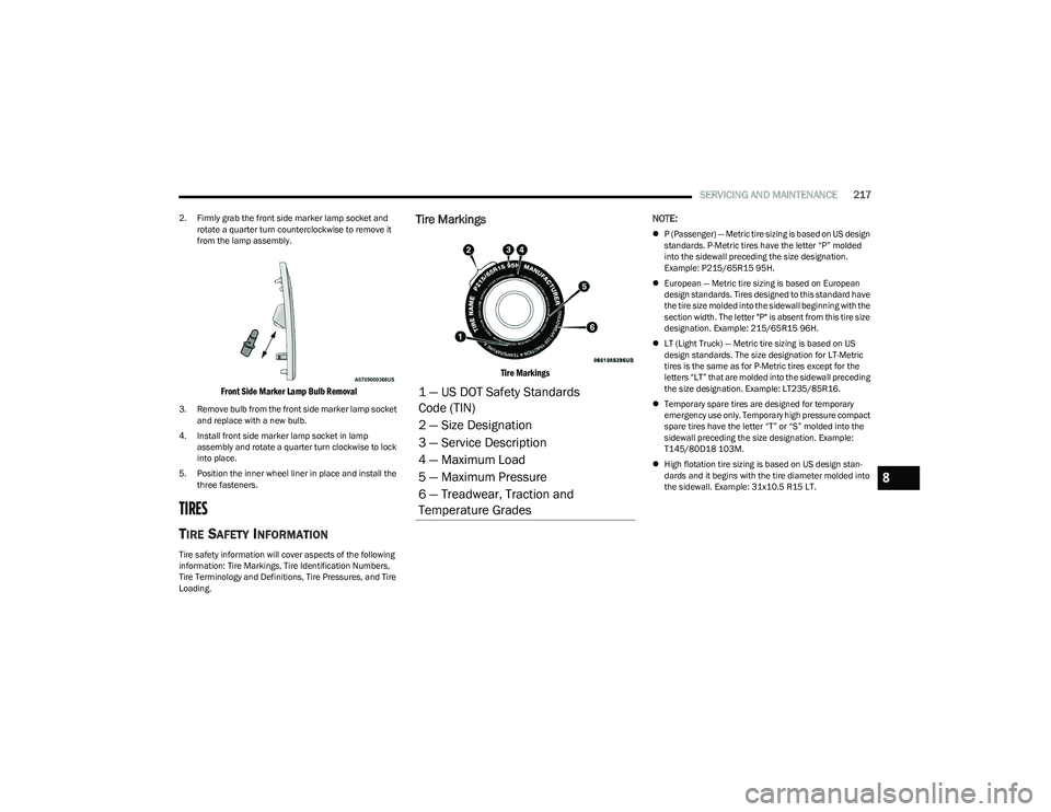CHRYSLER VOYAGER 2023 Owners Manual
SERVICING AND MAINTENANCE217
2. Firmly grab the front side marker lamp socket and
rotate a quarter turn counterclockwise to remove it
from the lamp assembly.
Front Side Marker Lamp Bulb Removal
3 CHRYSLER VOYAGER 2023 Owners Manual
SERVICING AND MAINTENANCE217
2. Firmly grab the front side marker lamp socket and
rotate a quarter turn counterclockwise to remove it
from the lamp assembly.
Front Side Marker Lamp Bulb Removal
3