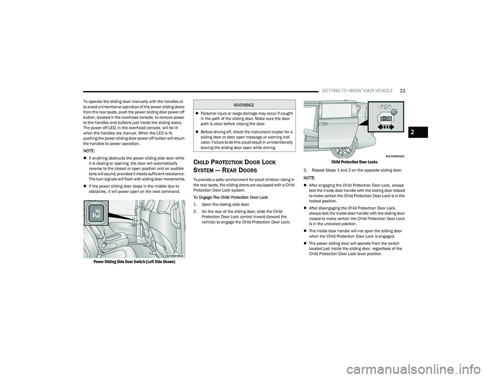 CHRYSLER VOYAGER 2023 Owners Manual
GETTING TO KNOW YOUR VEHICLE21
To operate the sliding door manually with the handles or
to avoid unintentional operation of the power sliding doors
from the rear seats, push the power sliding door CHRYSLER VOYAGER 2023 Owners Manual
GETTING TO KNOW YOUR VEHICLE21
To operate the sliding door manually with the handles or
to avoid unintentional operation of the power sliding doors
from the rear seats, push the power sliding door