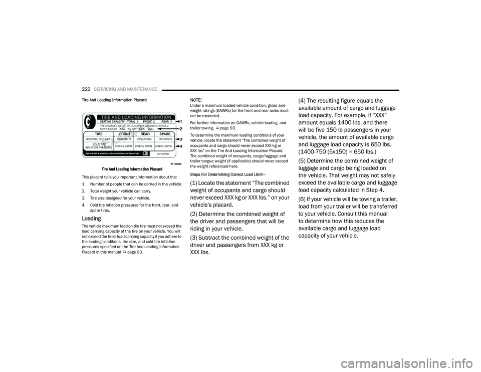 CHRYSLER VOYAGER 2023 Owners Manual
222SERVICING AND MAINTENANCE
Tire And Loading Information Placard
Tire And Loading Information Placard
This placard tells you important information about the:
1. Number of people that can be car CHRYSLER VOYAGER 2023 Owners Manual
222SERVICING AND MAINTENANCE
Tire And Loading Information Placard
Tire And Loading Information Placard
This placard tells you important information about the:
1. Number of people that can be car
