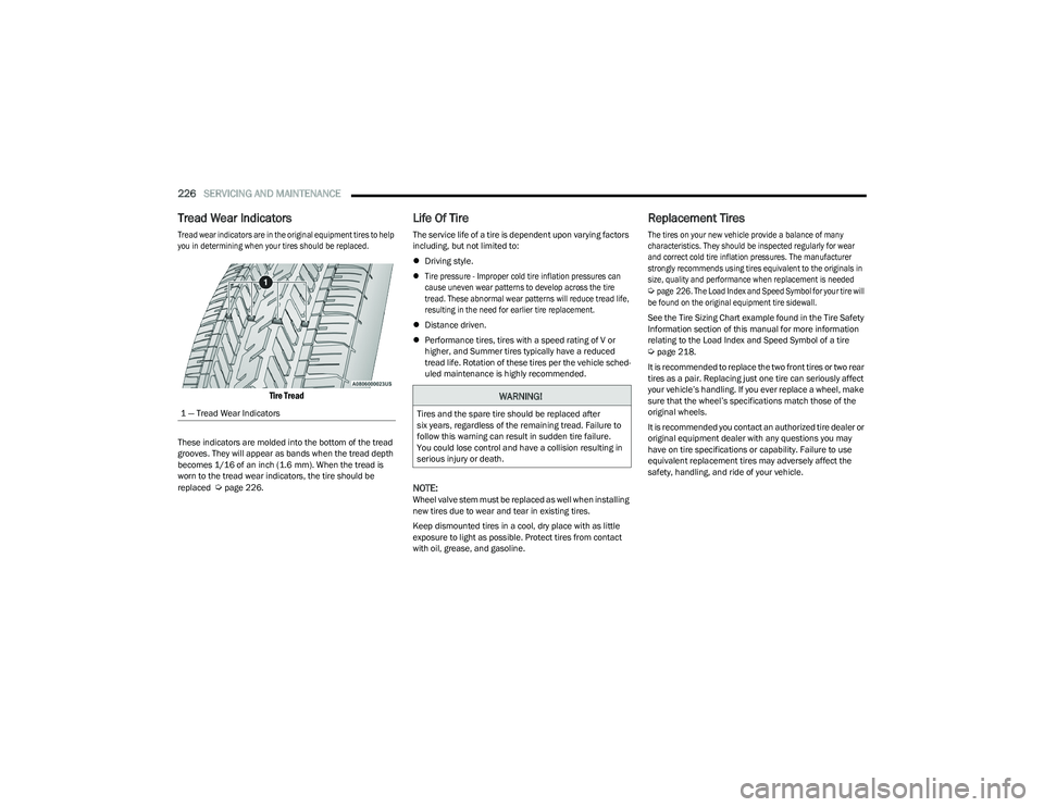 CHRYSLER VOYAGER 2023 Owners Manual
226SERVICING AND MAINTENANCE
Tread Wear Indicators
Tread wear indicators are in the original equipment tires to help
you in determining when your tires should be replaced.
Tire Tread
These ind CHRYSLER VOYAGER 2023 Owners Manual
226SERVICING AND MAINTENANCE
Tread Wear Indicators
Tread wear indicators are in the original equipment tires to help
you in determining when your tires should be replaced.
Tire Tread
These ind