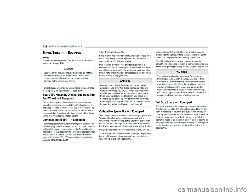 CHRYSLER VOYAGER 2023 Owners Manual
228SERVICING AND MAINTENANCE
SPARE TIRES — IF EQUIPPED
NOTE:For vehicles equipped with Tire Service Kit instead of a
spare tire Úpage 180.
For restrictions when towing with a spare tire des CHRYSLER VOYAGER 2023 Owners Manual
228SERVICING AND MAINTENANCE
SPARE TIRES — IF EQUIPPED
NOTE:For vehicles equipped with Tire Service Kit instead of a
spare tire Úpage 180.
For restrictions when towing with a spare tire des