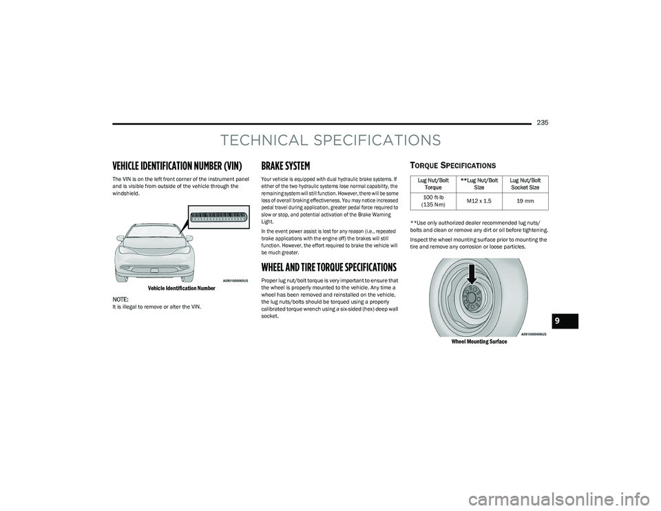 CHRYSLER VOYAGER 2023 Owners Manual
235
TECHNICAL SPECIFICATIONS
VEHICLE IDENTIFICATION NUMBER (VIN)
The VIN is on the left front corner of the instrument panel
and is visible from outside of the vehicle through the
windshield.
Vehi CHRYSLER VOYAGER 2023 Owners Manual
235
TECHNICAL SPECIFICATIONS
VEHICLE IDENTIFICATION NUMBER (VIN)
The VIN is on the left front corner of the instrument panel
and is visible from outside of the vehicle through the
windshield.
Vehi