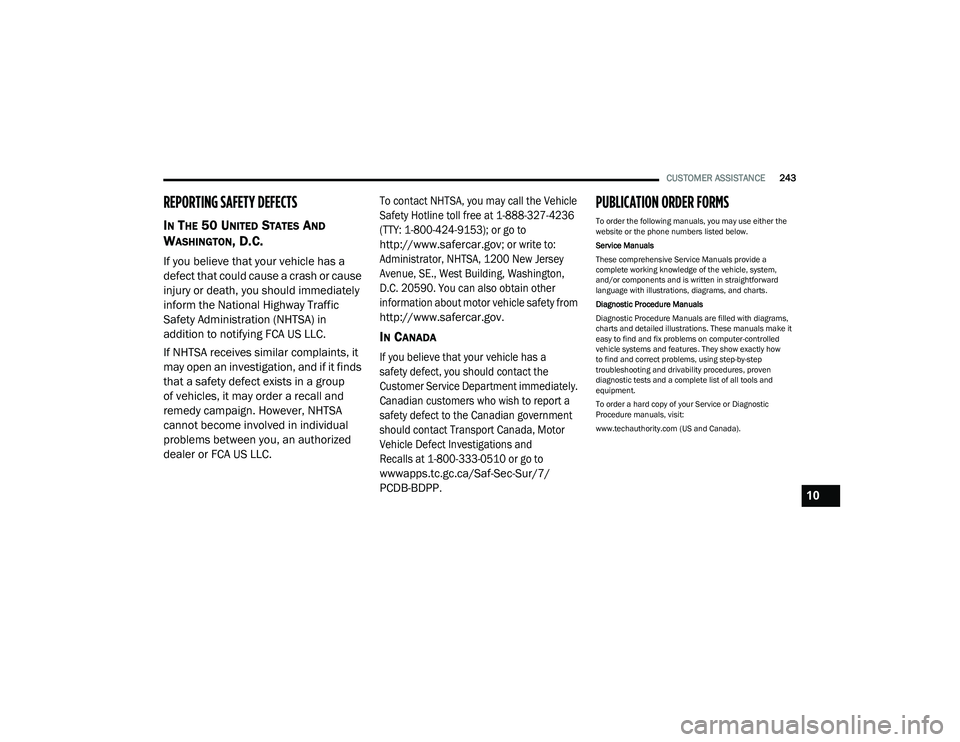 CHRYSLER VOYAGER 2023 Owners Manual
CUSTOMER ASSISTANCE243
REPORTING SAFETY DEFECTS
IN THE 50 UNITED STATES AND
W
ASHINGTON, D.C.
If you believe that your vehicle has a
defect that could cause a crash or cause
injury or death, you CHRYSLER VOYAGER 2023 Owners Manual
CUSTOMER ASSISTANCE243
REPORTING SAFETY DEFECTS
IN THE 50 UNITED STATES AND
W
ASHINGTON, D.C.
If you believe that your vehicle has a
defect that could cause a crash or cause
injury or death, you
