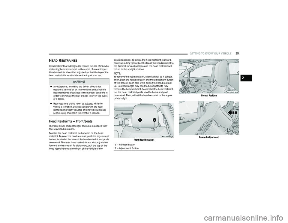 CHRYSLER VOYAGER 2023 Owners Manual
GETTING TO KNOW YOUR VEHICLE35
HEAD RESTRAINTS
Head restraints are designed to reduce the risk of injury by
restricting head movement in the event of a rear impact.
Head restraints should be adjus CHRYSLER VOYAGER 2023 Owners Manual
GETTING TO KNOW YOUR VEHICLE35
HEAD RESTRAINTS
Head restraints are designed to reduce the risk of injury by
restricting head movement in the event of a rear impact.
Head restraints should be adjus