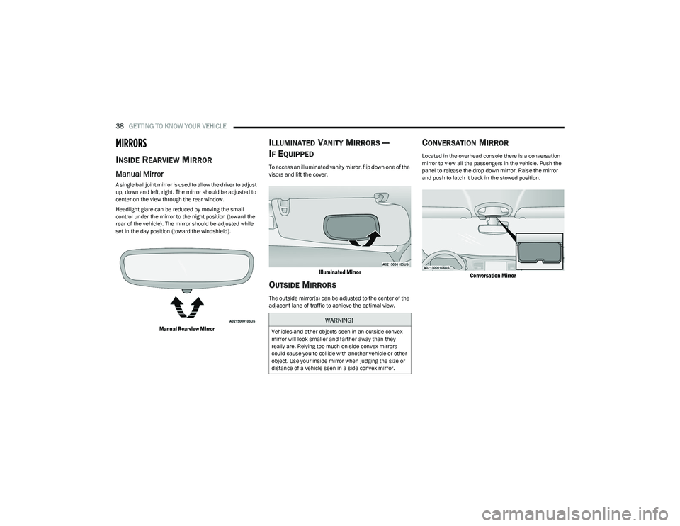 CHRYSLER VOYAGER 2023 Owners Guide
38GETTING TO KNOW YOUR VEHICLE
MIRRORS
INSIDE REARVIEW MIRROR
Manual Mirror
A single ball joint mirror is used to allow the driver to adjust
up, down and left, right. The mirror should be a CHRYSLER VOYAGER 2023 Owners Guide
38GETTING TO KNOW YOUR VEHICLE
MIRRORS
INSIDE REARVIEW MIRROR
Manual Mirror
A single ball joint mirror is used to allow the driver to adjust
up, down and left, right. The mirror should be a