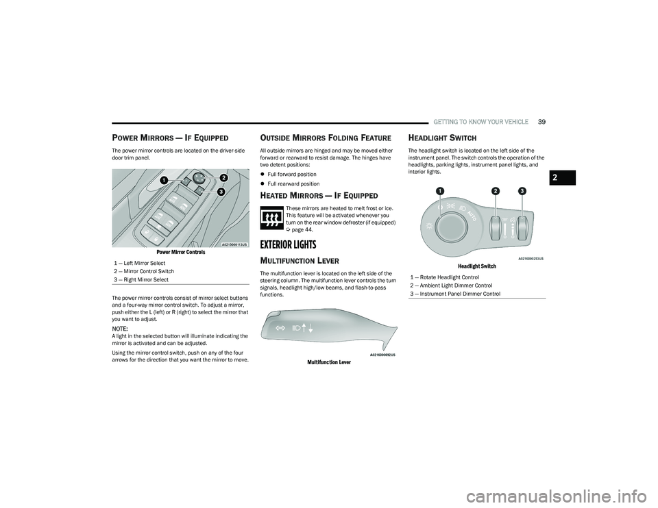 CHRYSLER VOYAGER 2023 Owners Manual
GETTING TO KNOW YOUR VEHICLE39
POWER MIRRORS — IF EQUIPPED
The power mirror controls are located on the driver-side
door trim panel.
Power Mirror Controls
The power mirror controls consist of mi CHRYSLER VOYAGER 2023 Owners Manual
GETTING TO KNOW YOUR VEHICLE39
POWER MIRRORS — IF EQUIPPED
The power mirror controls are located on the driver-side
door trim panel.
Power Mirror Controls
The power mirror controls consist of mi