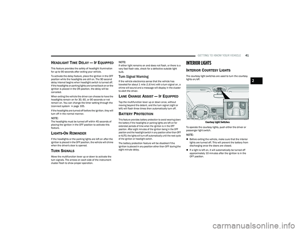 CHRYSLER VOYAGER 2023 Owners Manual
GETTING TO KNOW YOUR VEHICLE41
HEADLIGHT TIME DELAY — IF EQUIPPED
This feature provides the safety of headlight illumination
for up to 90 seconds after exiting your vehicle.
To activate the delay CHRYSLER VOYAGER 2023 Owners Manual
GETTING TO KNOW YOUR VEHICLE41
HEADLIGHT TIME DELAY — IF EQUIPPED
This feature provides the safety of headlight illumination
for up to 90 seconds after exiting your vehicle.
To activate the delay