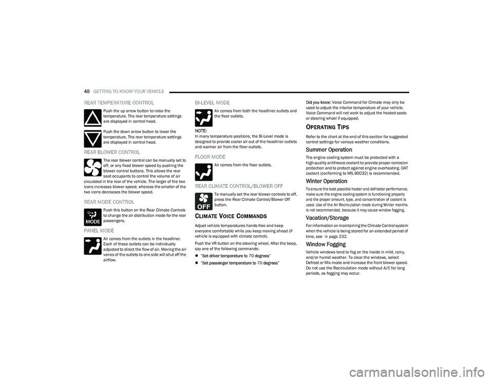 CHRYSLER VOYAGER 2023  Owners Manual 
48GETTING TO KNOW YOUR VEHICLE  
REAR TEMPERATURE CONTROL
Push the up arrow button to raise the 
temperature. The rear temperature settings 
are displayed in control head.
Push the down arrow button 