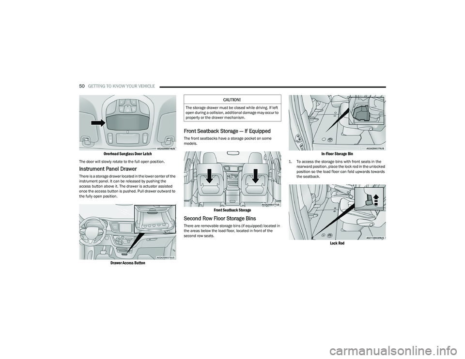 CHRYSLER VOYAGER 2023  Owners Manual 
50GETTING TO KNOW YOUR VEHICLE  

Overhead Sunglass Door Latch

The door will slowly rotate to the full open position.
Instrument Panel Drawer
There is a storage drawer located in the lower center of