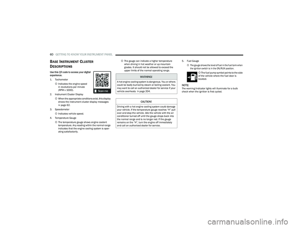 CHRYSLER VOYAGER 2023  Owners Manual 
60GETTING TO KNOW YOUR INSTRUMENT PANEL  
BASE INSTRUMENT CLUSTER 
D
ESCRIPTIONS
Use this QR code to access your digital 
experience.

1. Tachometer

Indicates the engine speed
in revolutions per 