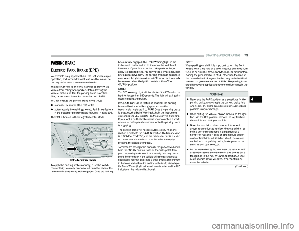 CHRYSLER VOYAGER 2023 Owners Manual
STARTING AND OPERATING79
(Continued)
PARKING BRAKE
ELECTRIC PARK BRAKE (EPB)
Your vehicle is equipped with an EPB that offers simple
operation, and some additional features that make the
parking b CHRYSLER VOYAGER 2023 Owners Manual
STARTING AND OPERATING79
(Continued)
PARKING BRAKE
ELECTRIC PARK BRAKE (EPB)
Your vehicle is equipped with an EPB that offers simple
operation, and some additional features that make the
parking b