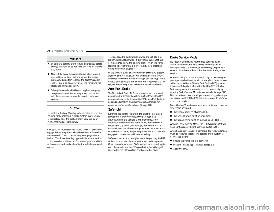 CHRYSLER VOYAGER 2023 Owners Manual
80STARTING AND OPERATING
If exceptional circumstances should make it necessary to
engage the parking brake while the vehicle is in motion,
push on the EPB switch for as long as engagement is
des CHRYSLER VOYAGER 2023 Owners Manual
80STARTING AND OPERATING
If exceptional circumstances should make it necessary to
engage the parking brake while the vehicle is in motion,
push on the EPB switch for as long as engagement is
des