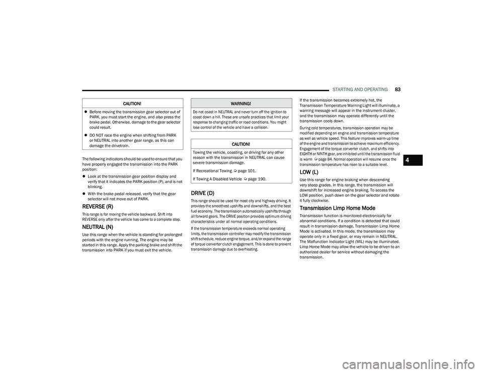 CHRYSLER VOYAGER 2023  Owners Manual 
STARTING AND OPERATING83
The following indicators should be used to ensure that you 
have properly engaged the transmission into the PARK 
position:
Look at the transmission gear position display 