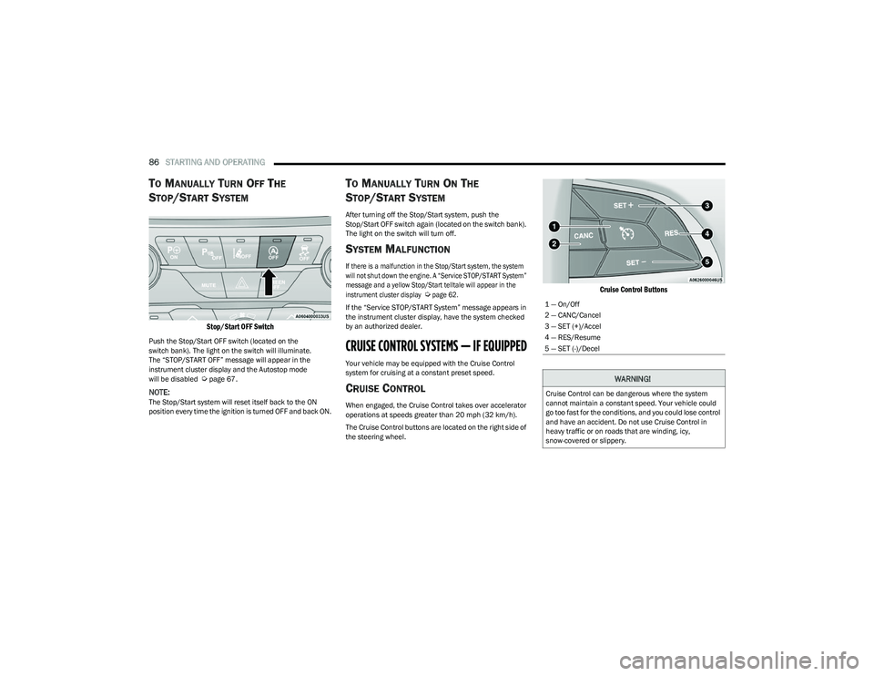 CHRYSLER VOYAGER 2023 User Guide
86STARTING AND OPERATING
TO MANUALLY TURN OFF THE
S
TOP/START SYSTEM
Stop/Start OFF Switch
Push the Stop/Start OFF switch (located on the
switch bank). The light on the switch will illuminate. CHRYSLER VOYAGER 2023 User Guide
86STARTING AND OPERATING
TO MANUALLY TURN OFF THE
S
TOP/START SYSTEM
Stop/Start OFF Switch
Push the Stop/Start OFF switch (located on the
switch bank). The light on the switch will illuminate.