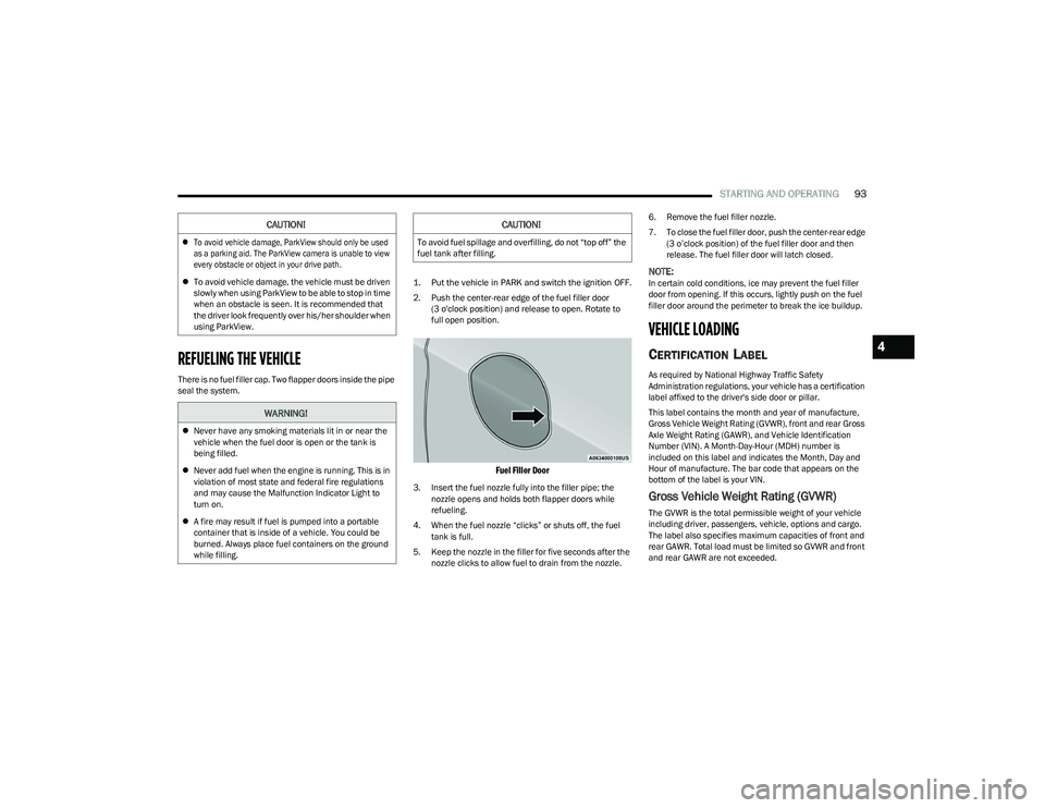 CHRYSLER VOYAGER 2023 Owners Guide
STARTING AND OPERATING93
REFUELING THE VEHICLE
There is no fuel filler cap. Two flapper doors inside the pipe
seal the system.
1. Put the vehicle in PARK and switch the ignition OFF.
2. Push the c CHRYSLER VOYAGER 2023 Owners Guide
STARTING AND OPERATING93
REFUELING THE VEHICLE
There is no fuel filler cap. Two flapper doors inside the pipe
seal the system.
1. Put the vehicle in PARK and switch the ignition OFF.
2. Push the c