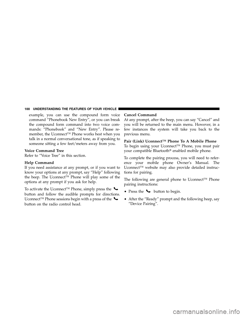 CHRYSLER 200 2011 1.G Owners Manual example, you can use the compound form voice
command “Phonebook New Entry”, or you can break
the compound form command into two voice com-
mands: “Phonebook” and “New Entry”. Please re-
me