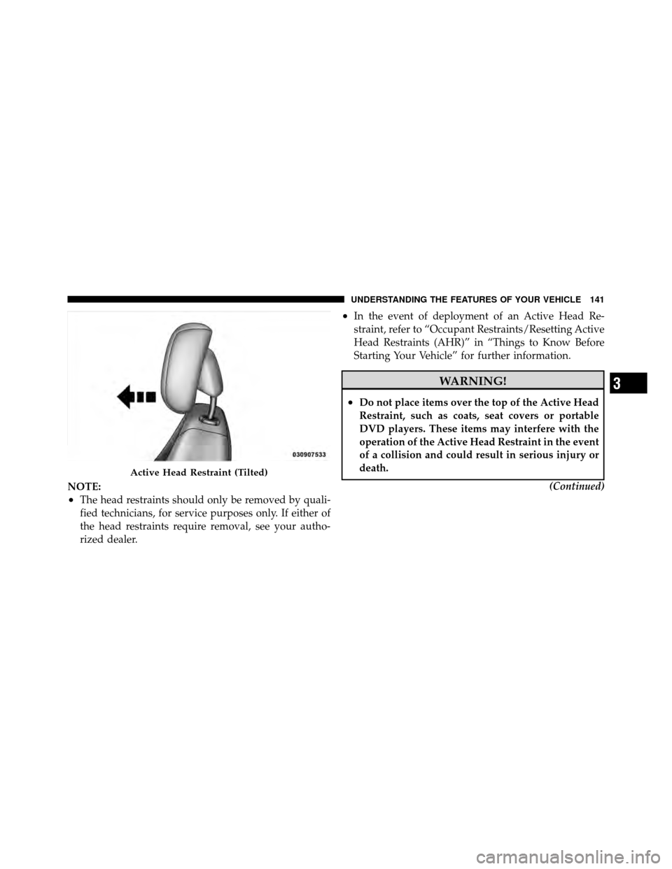 CHRYSLER 200 2011 1.G Owners Manual NOTE:
•The head restraints should only be removed by quali-
fied technicians, for service purposes only. If either of
the head restraints require removal, see your autho-
rized dealer.
•In the eve CHRYSLER 200 2011 1.G Owners Manual NOTE:
•The head restraints should only be removed by quali-
fied technicians, for service purposes only. If either of
the head restraints require removal, see your autho-
rized dealer.
•In the eve