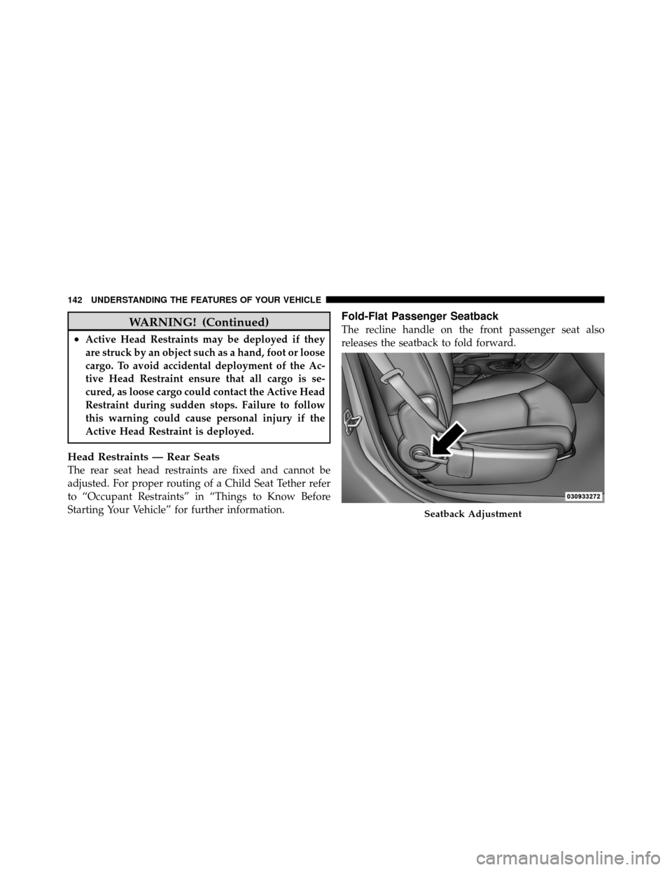 CHRYSLER 200 2011 1.G Owners Manual WARNING! (Continued)
•Active Head Restraints may be deployed if they
are struck by an object such as a hand, foot or loose
cargo. To avoid accidental deployment of the Ac-
tive Head Restraint ensure CHRYSLER 200 2011 1.G Owners Manual WARNING! (Continued)
•Active Head Restraints may be deployed if they
are struck by an object such as a hand, foot or loose
cargo. To avoid accidental deployment of the Ac-
tive Head Restraint ensure