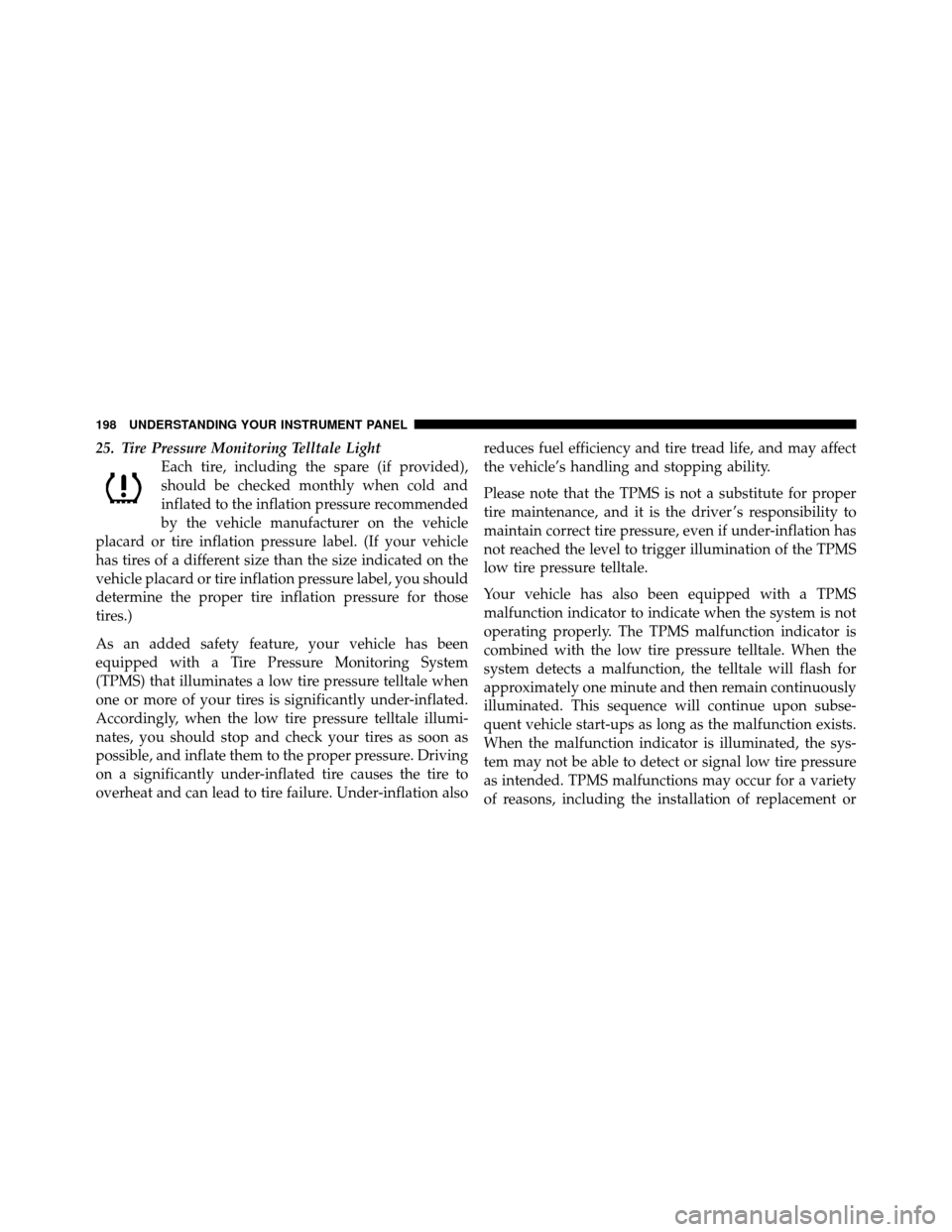 CHRYSLER 200 2011 1.G User Guide 25. Tire Pressure Monitoring Telltale LightEach tire, including the spare (if provided),
should be checked monthly when cold and
inflated to the inflation pressure recommended
by the vehicle manufactu
