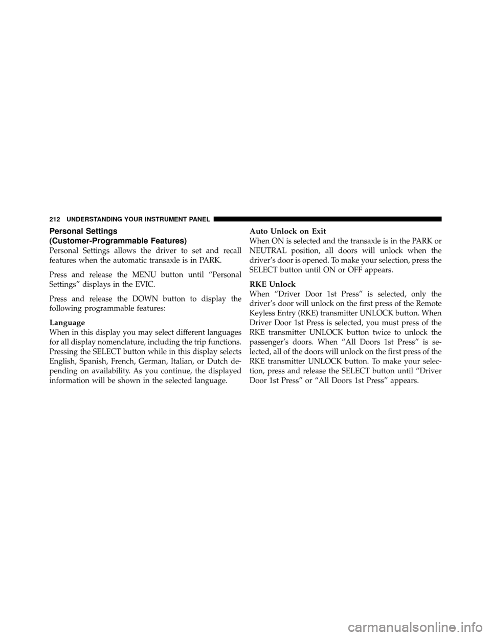 CHRYSLER 200 2011 1.G Owners Manual Personal Settings
(Customer-Programmable Features)
Personal Settings allows the driver to set and recall
features when the automatic transaxle is in PARK.
Press and release the MENU button until “Pe