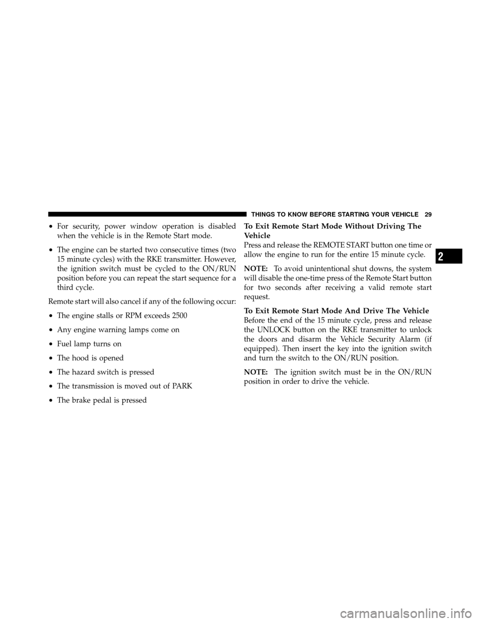 CHRYSLER 200 2011 1.G Owners Guide •For security, power window operation is disabled
when the vehicle is in the Remote Start mode.
•The engine can be started two consecutive times (two
15 minute cycles) with the RKE transmitter. Ho