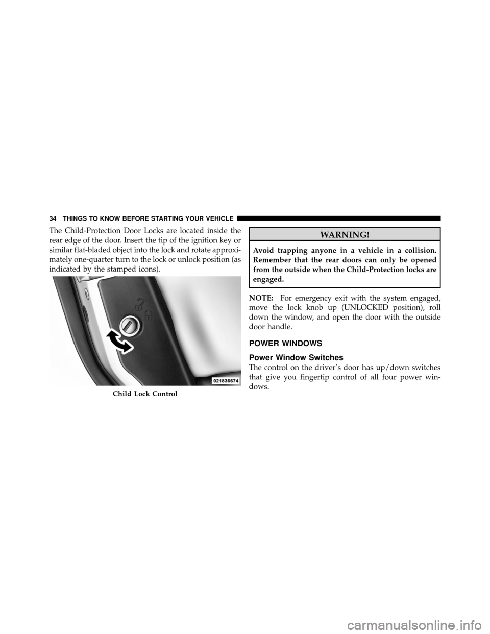 CHRYSLER 200 2011 1.G Owners Manual The Child-Protection Door Locks are located inside the
rear edge of the door. Insert the tip of the ignition key or
similar flat-bladed object into the lock and rotate approxi-
mately one-quarter turn