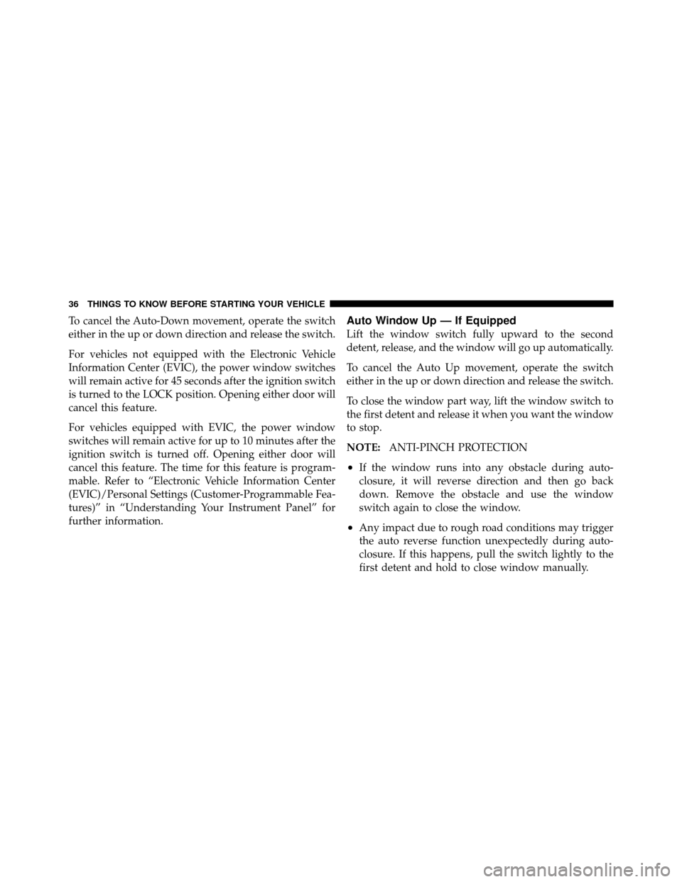 CHRYSLER 200 2011 1.G Owners Guide To cancel the Auto-Down movement, operate the switch
either in the up or down direction and release the switch.
For vehicles not equipped with the Electronic Vehicle
Information Center (EVIC), the pow