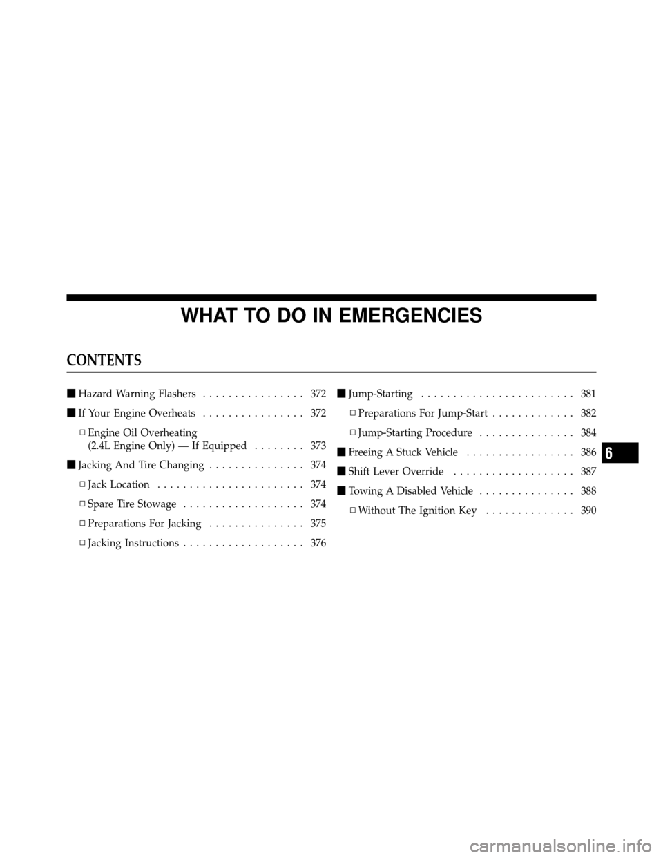 CHRYSLER 200 2011 1.G Owners Manual WHAT TO DO IN EMERGENCIES
CONTENTS
Hazard Warning Flashers ................ 372
 If Your Engine Overheats ................ 372
▫ Engine Oil Overheating
(2.4L Engine Only) — If Equipped ........ 