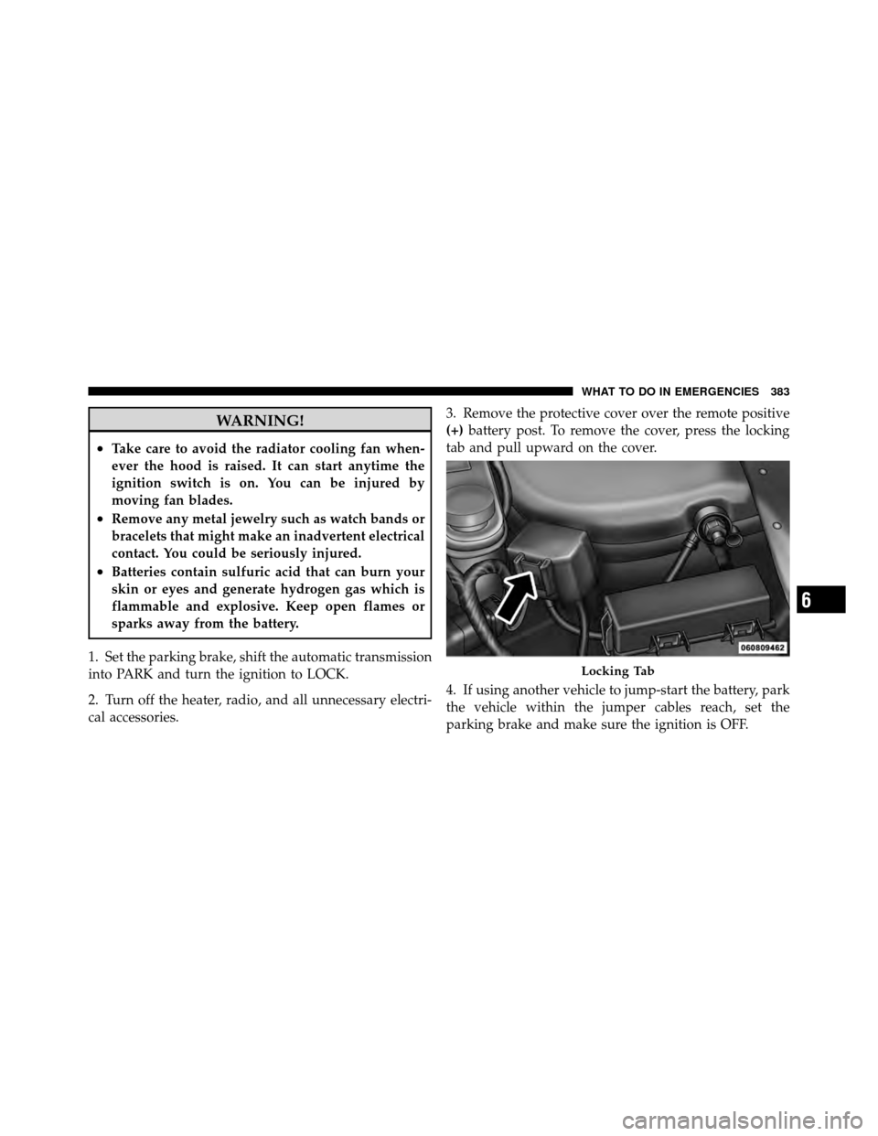 CHRYSLER 200 2011 1.G Owners Manual WARNING!
•Take care to avoid the radiator cooling fan when-
ever the hood is raised. It can start anytime the
ignition switch is on. You can be injured by
moving fan blades.
•Remove any metal jewe CHRYSLER 200 2011 1.G Owners Manual WARNING!
•Take care to avoid the radiator cooling fan when-
ever the hood is raised. It can start anytime the
ignition switch is on. You can be injured by
moving fan blades.
•Remove any metal jewe