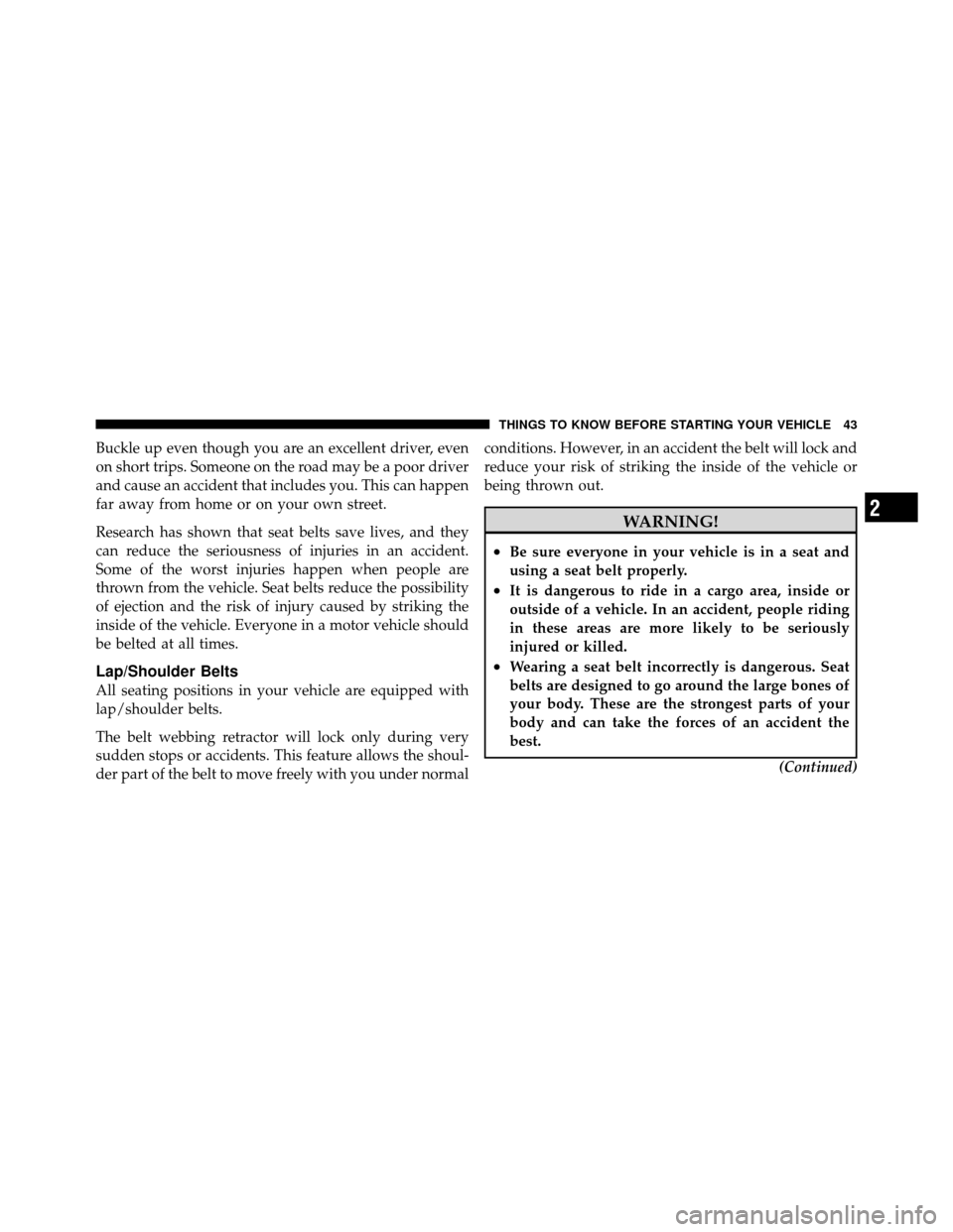 CHRYSLER 200 2011 1.G Owners Manual Buckle up even though you are an excellent driver, even
on short trips. Someone on the road may be a poor driver
and cause an accident that includes you. This can happen
far away from home or on your CHRYSLER 200 2011 1.G Owners Manual Buckle up even though you are an excellent driver, even
on short trips. Someone on the road may be a poor driver
and cause an accident that includes you. This can happen
far away from home or on your