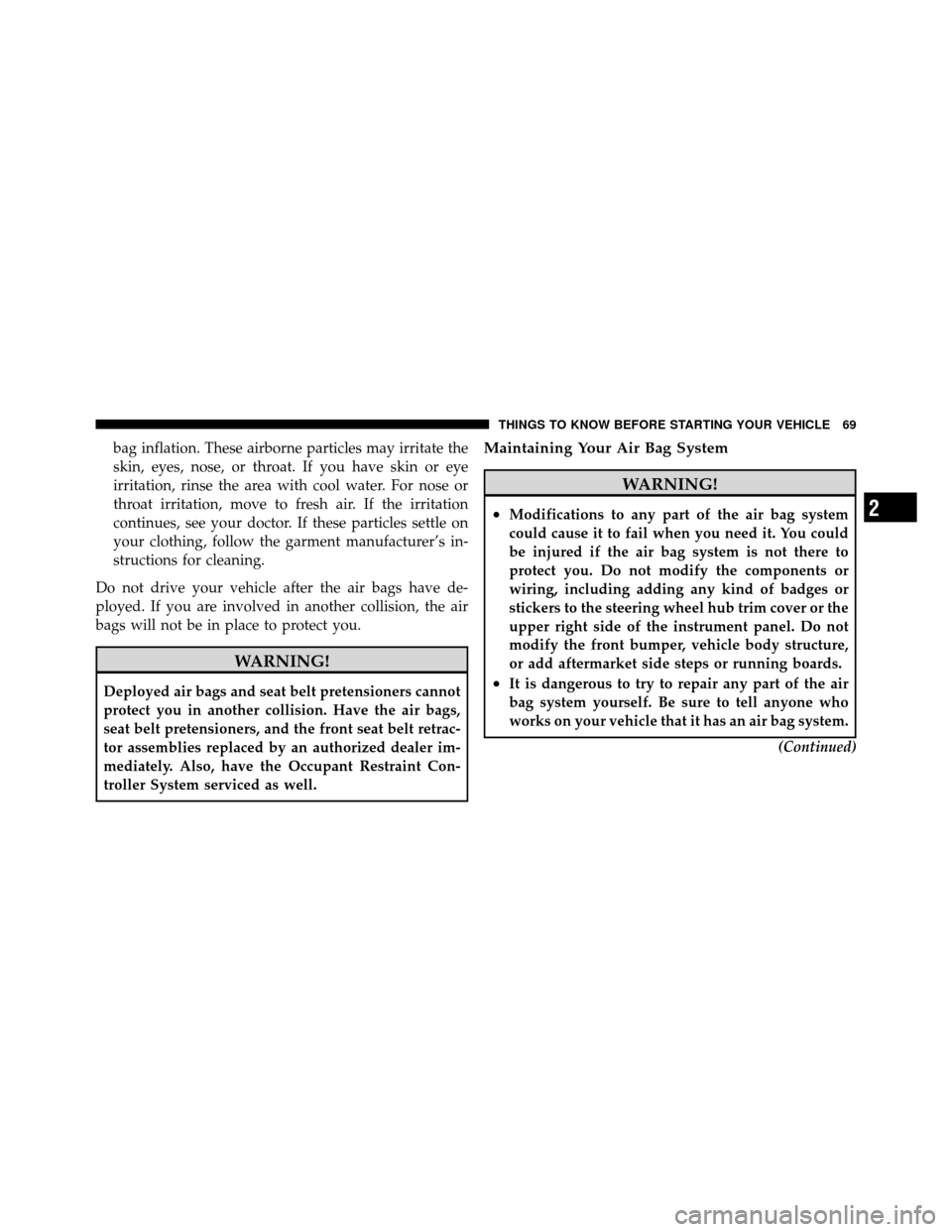 CHRYSLER 200 2011 1.G Owners Manual bag inflation. These airborne particles may irritate the
skin, eyes, nose, or throat. If you have skin or eye
irritation, rinse the area with cool water. For nose or
throat irritation, move to fresh a