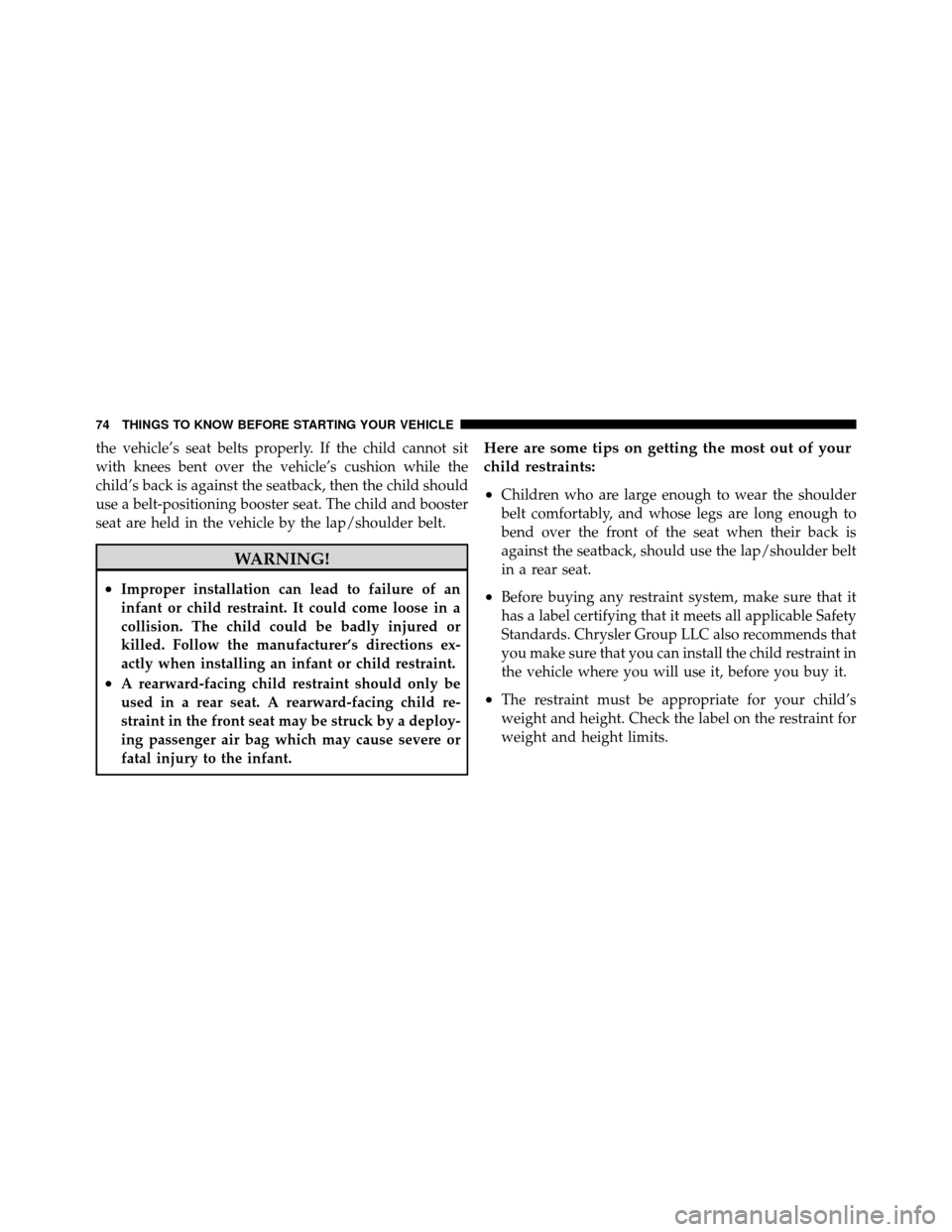 CHRYSLER 200 2011 1.G Manual PDF the vehicle’s seat belts properly. If the child cannot sit
with knees bent over the vehicle’s cushion while the
child’s back is against the seatback, then the child should
use a belt-positioning