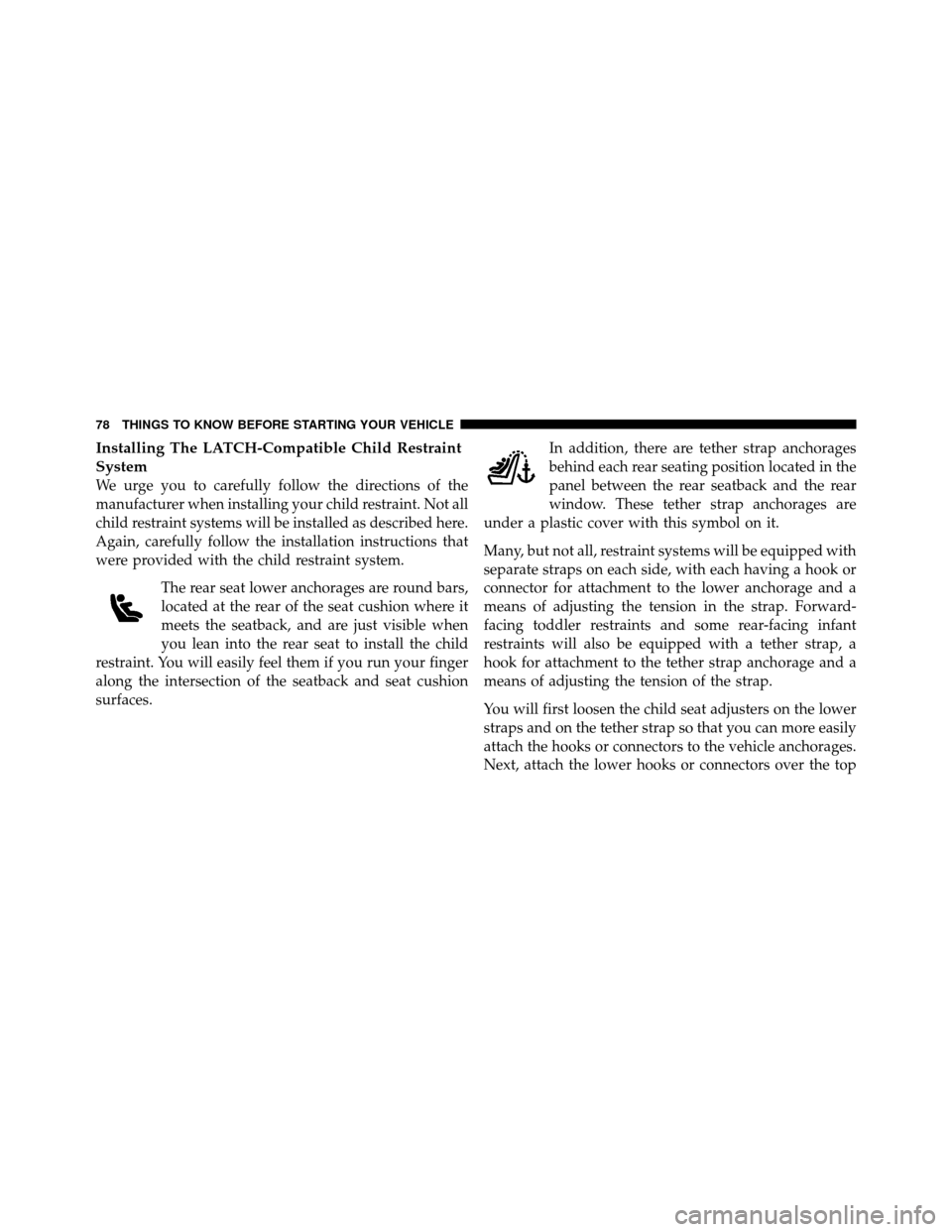 CHRYSLER 200 2011 1.G Manual PDF Installing The LATCH-Compatible Child Restraint
System
We urge you to carefully follow the directions of the
manufacturer when installing your child restraint. Not all
child restraint systems will be 