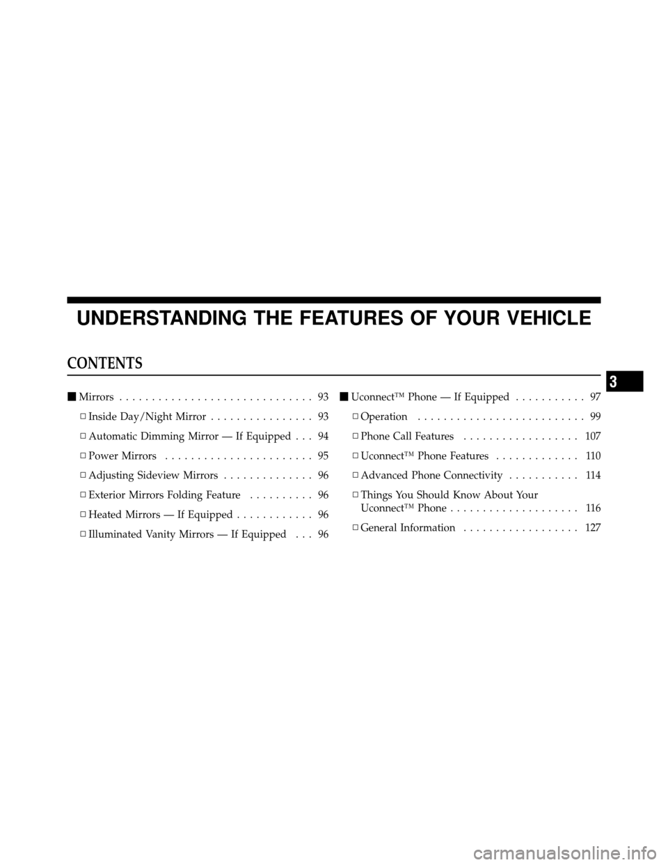 CHRYSLER 200 2011 1.G Owners Manual UNDERSTANDING THE FEATURES OF YOUR VEHICLE
CONTENTS
Mirrors .............................. 93
▫ Inside Day/Night Mirror ................ 93
▫ Automatic Dimming Mirror — If Equipped . . . 94
▫