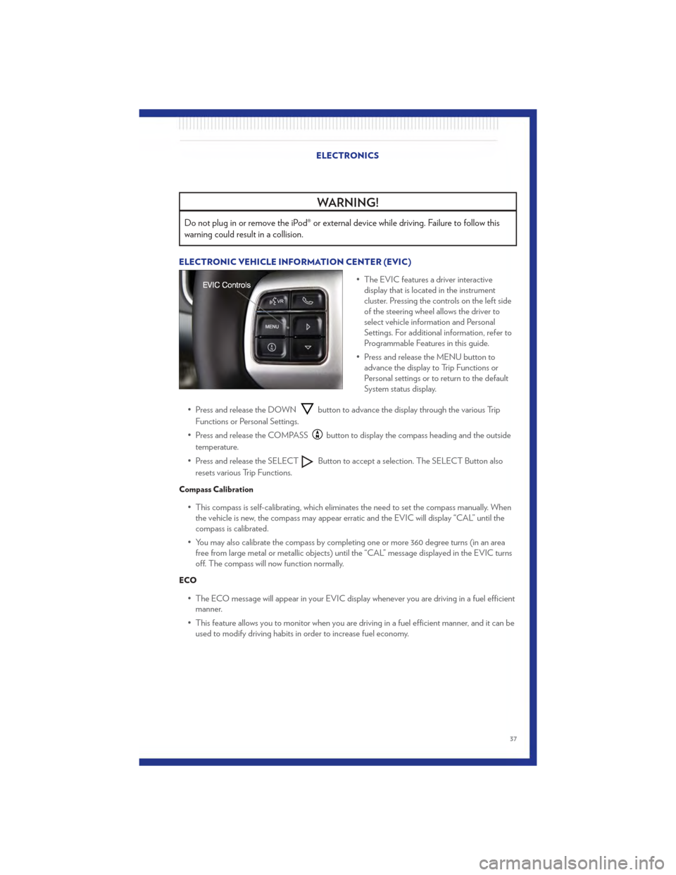 CHRYSLER 200 2011 1.G User Guide WARNING!
Do not plug in or remove the iPod® or external device while driving. Failure to follow this
warning could result in a collision.
ELECTRONIC VEHICLE INFORMATION CENTER (EVIC)• The EVIC feat