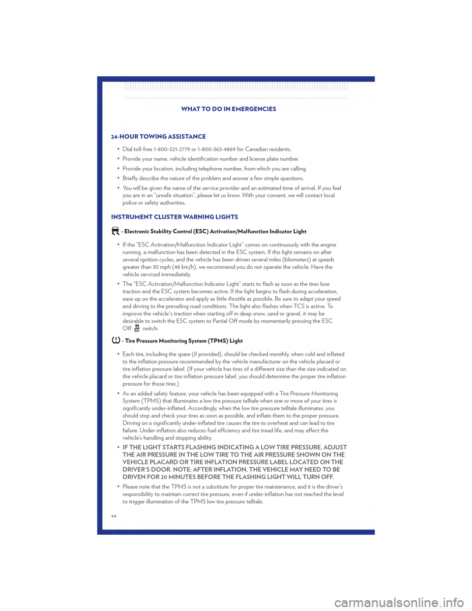CHRYSLER 200 2011 1.G Service Manual 24-HOUR TOWING ASSISTANCE• Dial toll-free 1-800-521-2779 or 1-800-363-4869 for Canadian residents.
• Provide your name, vehicle identification number and license plate number.
• Provide your loc