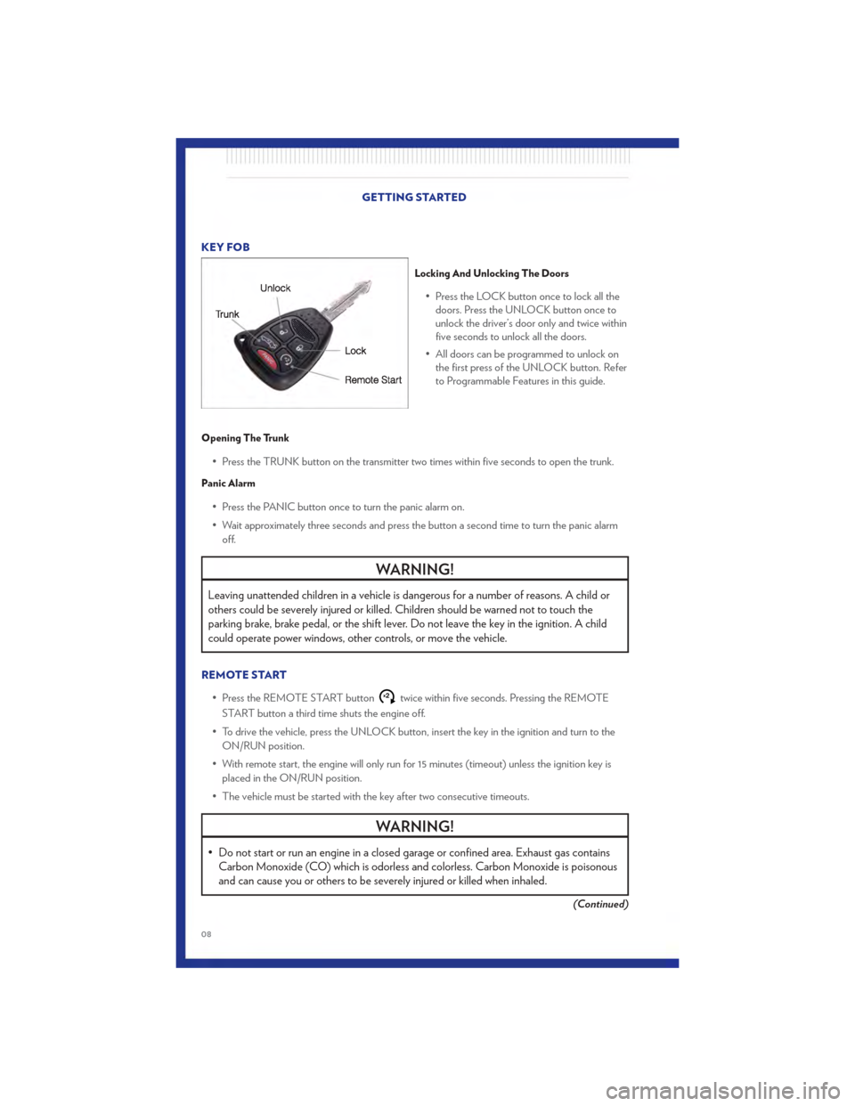 CHRYSLER 200 2011 1.G User Guide KEY FOB
Locking And Unlocking The Doors
• Press the LOCK button once to lock all thedoors. Press the UNLOCK button once to
unlock the driver’s door only and twice within
five seconds to unlock all