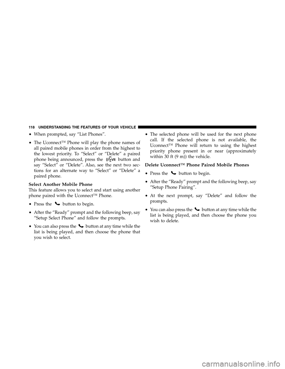 CHRYSLER 200 2012 1.G Owners Manual •When prompted, say “List Phones”.
•The Uconnect™ Phone will play the phone names of
all paired mobile phones in order from the highest to
the lowest priority. To “Select” or “Delete�