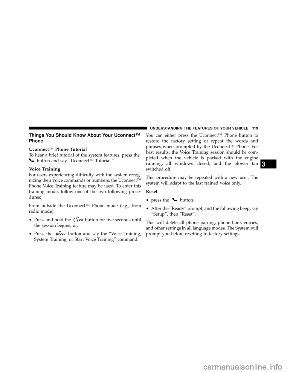 CHRYSLER 200 2012 1.G Owners Manual Things You Should Know About Your Uconnect™
Phone
Uconnect™ Phone Tutorial
To hear a brief tutorial of the system features, press the
button and say “Uconnect™ Tutorial.”
Voice Training
For 