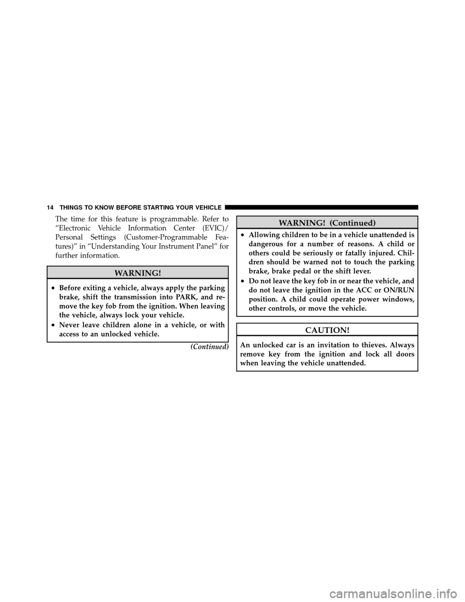 CHRYSLER 200 2012 1.G Owners Manual The time for this feature is programmable. Refer to
“Electronic Vehicle Information Center (EVIC)/
Personal Settings (Customer-Programmable Fea-
tures)” in “Understanding Your Instrument Panel�