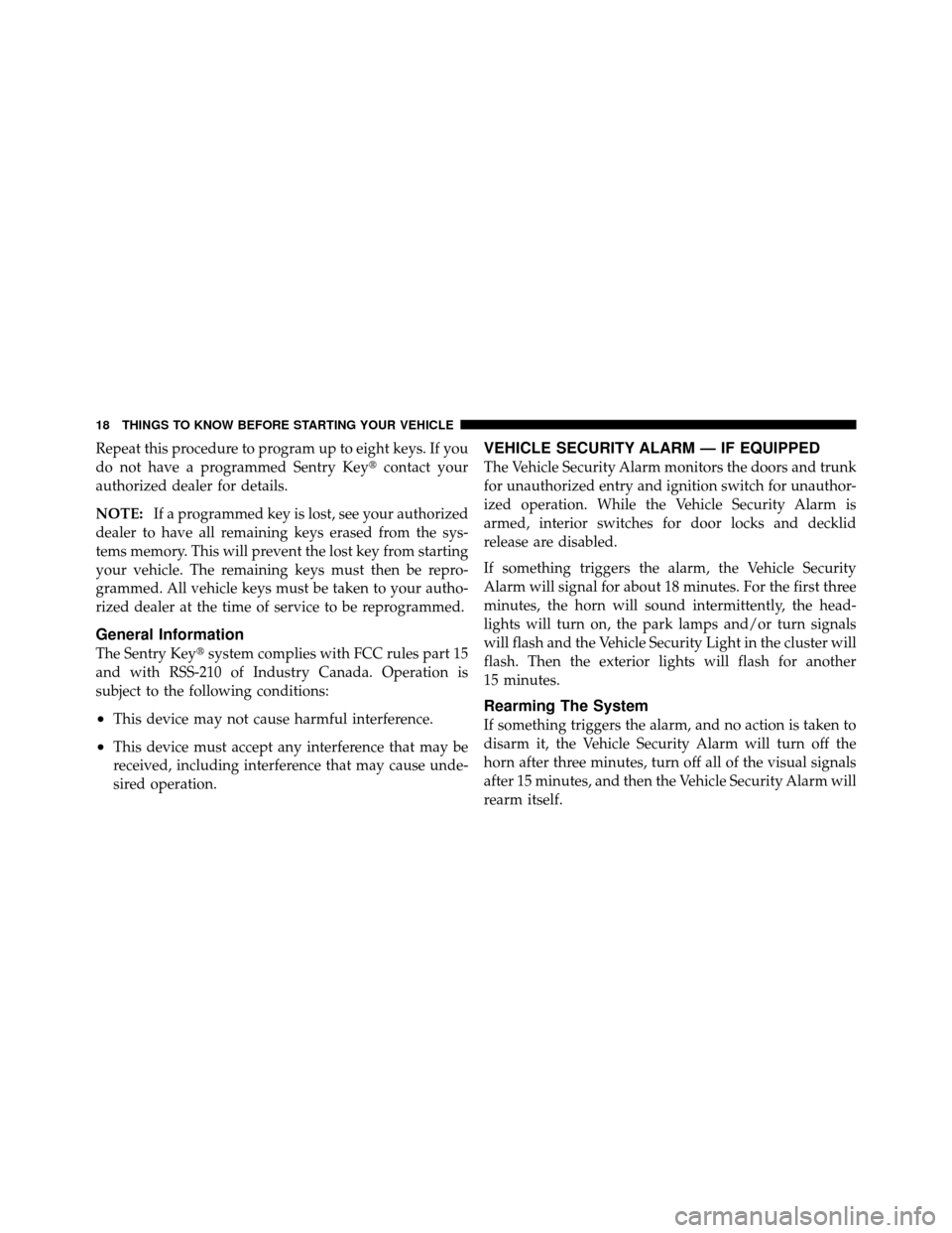 CHRYSLER 200 2012 1.G Owners Manual Repeat this procedure to program up to eight keys. If you
do not have a programmed Sentry Keycontact your
authorized dealer for details.
NOTE: If a programmed key is lost, see your authorized
dealer 