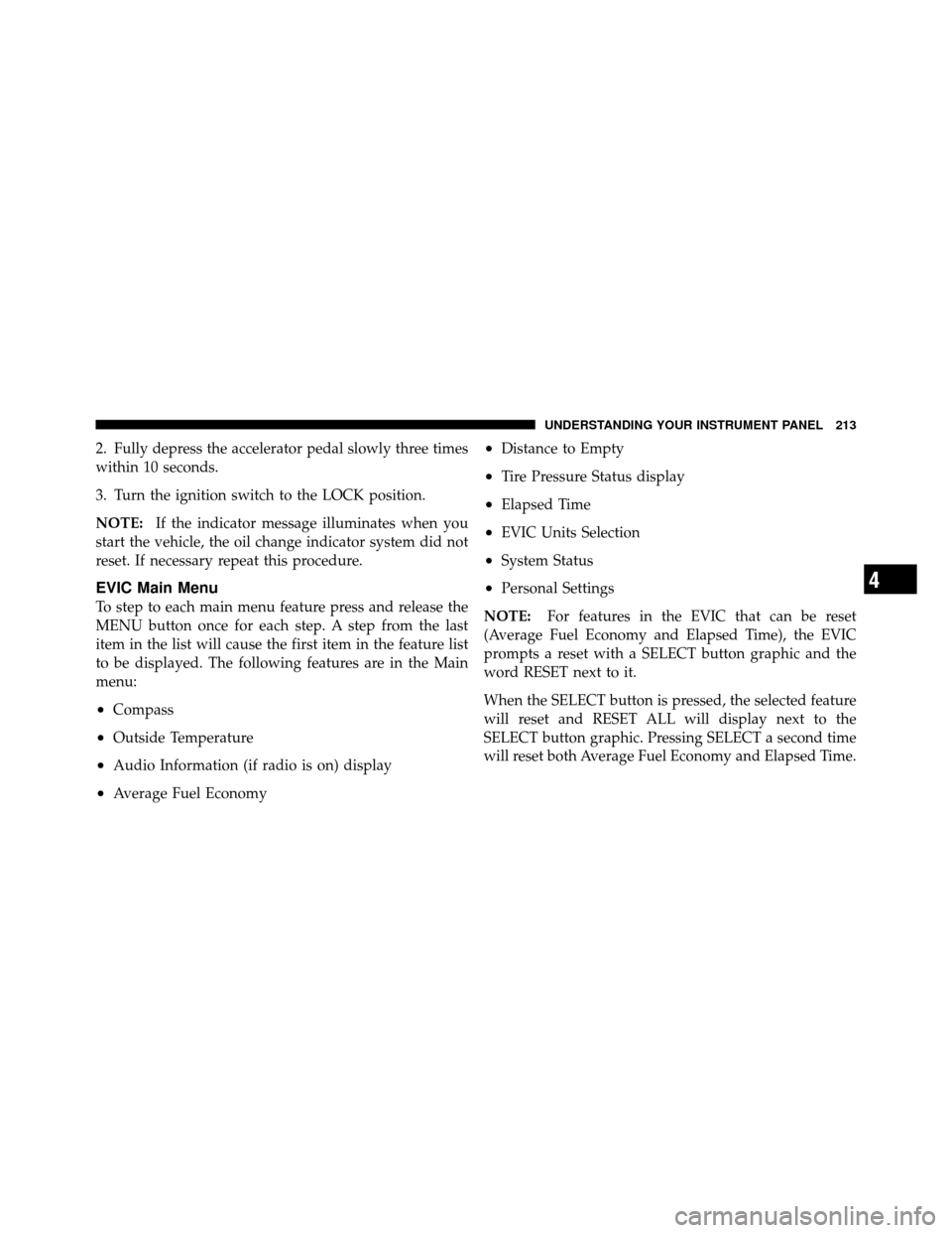 CHRYSLER 200 2012 1.G Owners Manual 2. Fully depress the accelerator pedal slowly three times
within 10 seconds.
3. Turn the ignition switch to the LOCK position.
NOTE:If the indicator message illuminates when you
start the vehicle, the CHRYSLER 200 2012 1.G Owners Manual 2. Fully depress the accelerator pedal slowly three times
within 10 seconds.
3. Turn the ignition switch to the LOCK position.
NOTE:If the indicator message illuminates when you
start the vehicle, the
