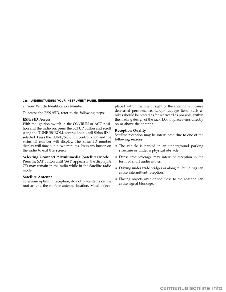 CHRYSLER 200 2012 1.G Owners Manual 2. Your Vehicle Identification Number.
To access the ESN/SID, refer to the following steps:
ESN/SID Access
With the ignition switch in the ON/RUN or ACC posi-
tion and the radio on, press the SETUP bu