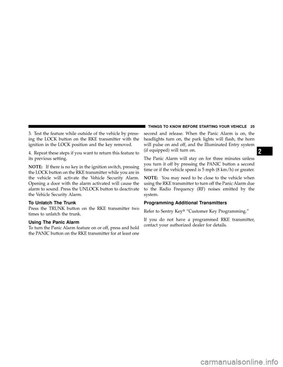 CHRYSLER 200 2012 1.G Owners Manual 3. Test the feature while outside of the vehicle by press-
ing the LOCK button on the RKE transmitter with the
ignition in the LOCK position and the key removed.
4. Repeat these steps if you want to r