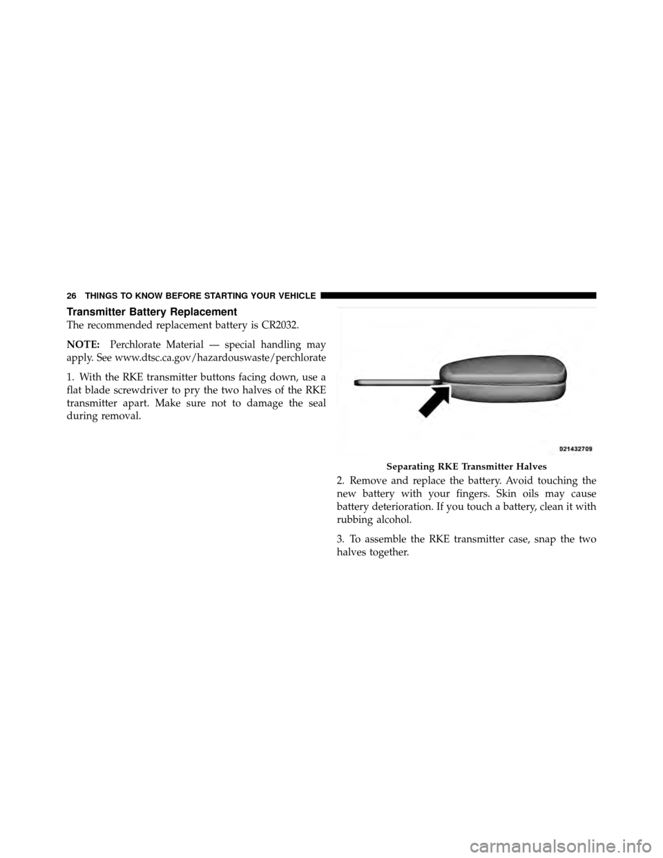 CHRYSLER 200 2012 1.G Owners Manual Transmitter Battery Replacement
The recommended replacement battery is CR2032.
NOTE:
Perchlorate Material — special handling may
apply. See www.dtsc.ca.gov/hazardouswaste/perchlorate
1. With the RKE