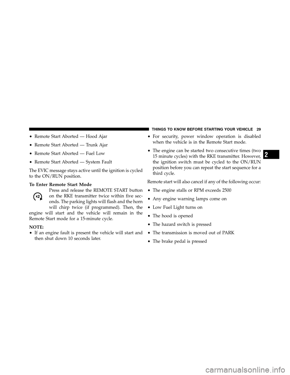 CHRYSLER 200 2012 1.G Owners Guide •Remote Start Aborted — Hood Ajar
•Remote Start Aborted — Trunk Ajar
•Remote Start Aborted — Fuel Low
•Remote Start Aborted — System Fault
The EVIC message stays active until the ignit