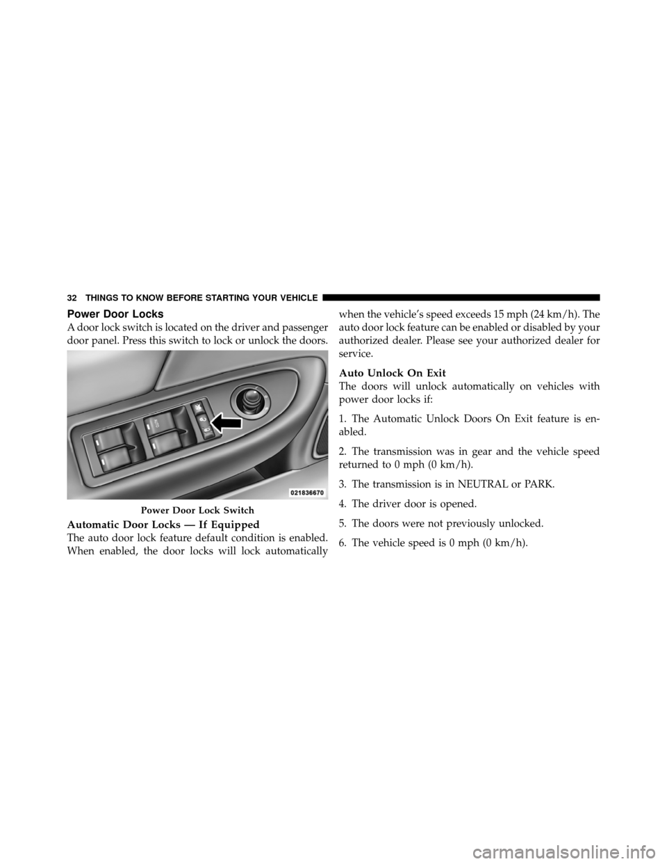 CHRYSLER 200 2012 1.G Owners Guide Power Door Locks
A door lock switch is located on the driver and passenger
door panel. Press this switch to lock or unlock the doors.
Automatic Door Locks — If Equipped
The auto door lock feature de CHRYSLER 200 2012 1.G Owners Guide Power Door Locks
A door lock switch is located on the driver and passenger
door panel. Press this switch to lock or unlock the doors.
Automatic Door Locks — If Equipped
The auto door lock feature de