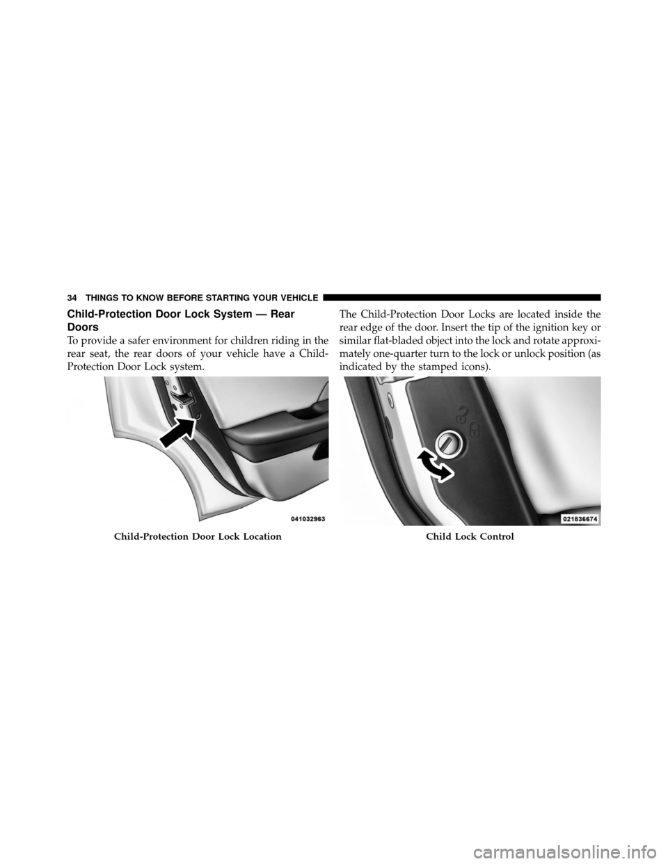 CHRYSLER 200 2012 1.G Owners Guide Child-Protection Door Lock System — Rear
Doors
To provide a safer environment for children riding in the
rear seat, the rear doors of your vehicle have a Child-
Protection Door Lock system.The Child CHRYSLER 200 2012 1.G Owners Guide Child-Protection Door Lock System — Rear
Doors
To provide a safer environment for children riding in the
rear seat, the rear doors of your vehicle have a Child-
Protection Door Lock system.The Child