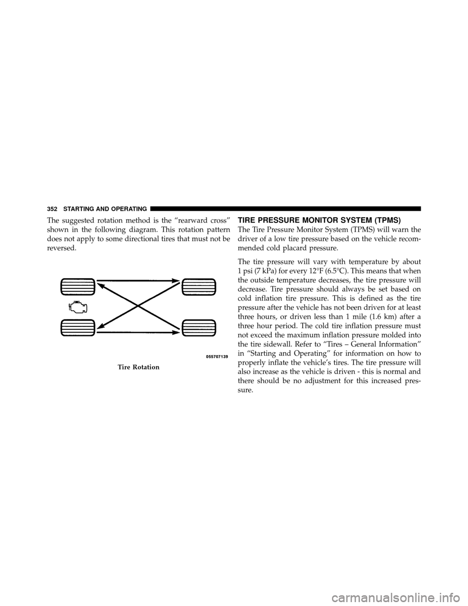 CHRYSLER 200 2012 1.G Owners Manual The suggested rotation method is the “rearward cross”
shown in the following diagram. This rotation pattern
does not apply to some directional tires that must not be
reversed.TIRE PRESSURE MONITOR CHRYSLER 200 2012 1.G Owners Manual The suggested rotation method is the “rearward cross”
shown in the following diagram. This rotation pattern
does not apply to some directional tires that must not be
reversed.TIRE PRESSURE MONITOR