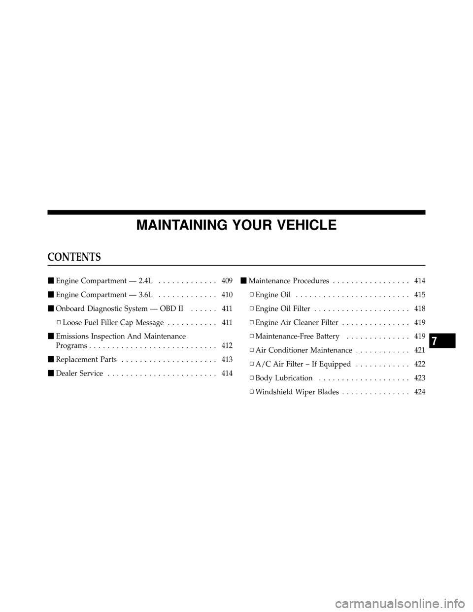 CHRYSLER 200 2012 1.G Owners Manual MAINTAINING YOUR VEHICLE
CONTENTS
Engine Compartment — 2.4L ............. 409
 Engine Compartment — 3.6L ............. 410
 Onboard Diagnostic System — OBD II ...... 411
▫ Loose Fuel Filler